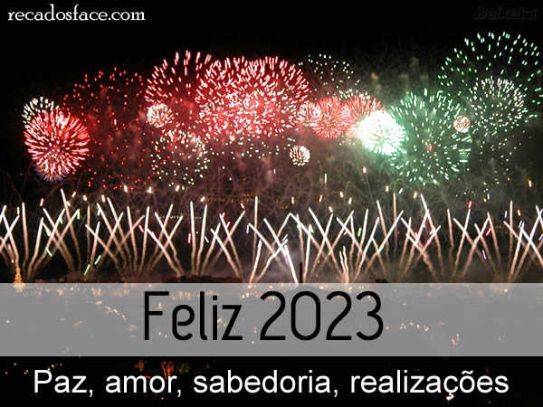 Feliz 2023. Paz, amor, sabedoria, realizações.