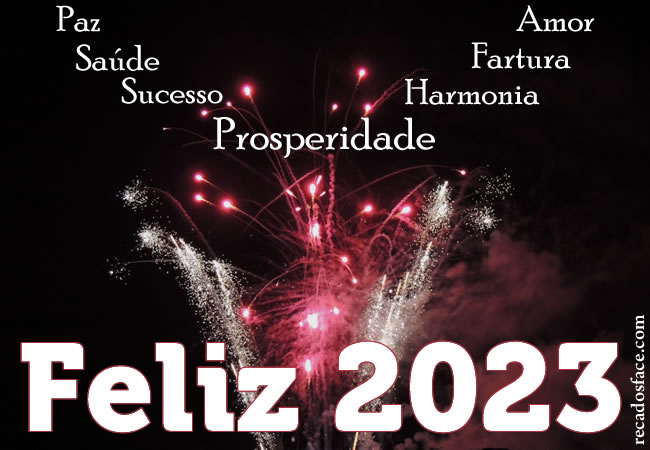 Paz, Saúde, Sucesso, Prosperidade, Harmonia, Fartura, Amor. Feliz 2023.