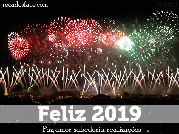 Feliz 2019. Paz, amor, sabedoria, realizações.